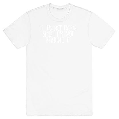 If It's Not Faerie Smut I'm Not Reading It T-Shirt