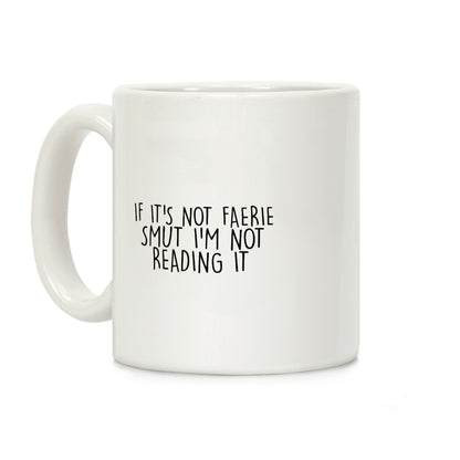 If It's Not Faerie Smut I'm Not Reading It Coffee Mug