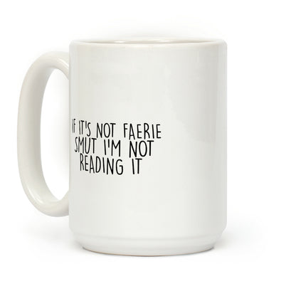 If It's Not Faerie Smut I'm Not Reading It Coffee Mug