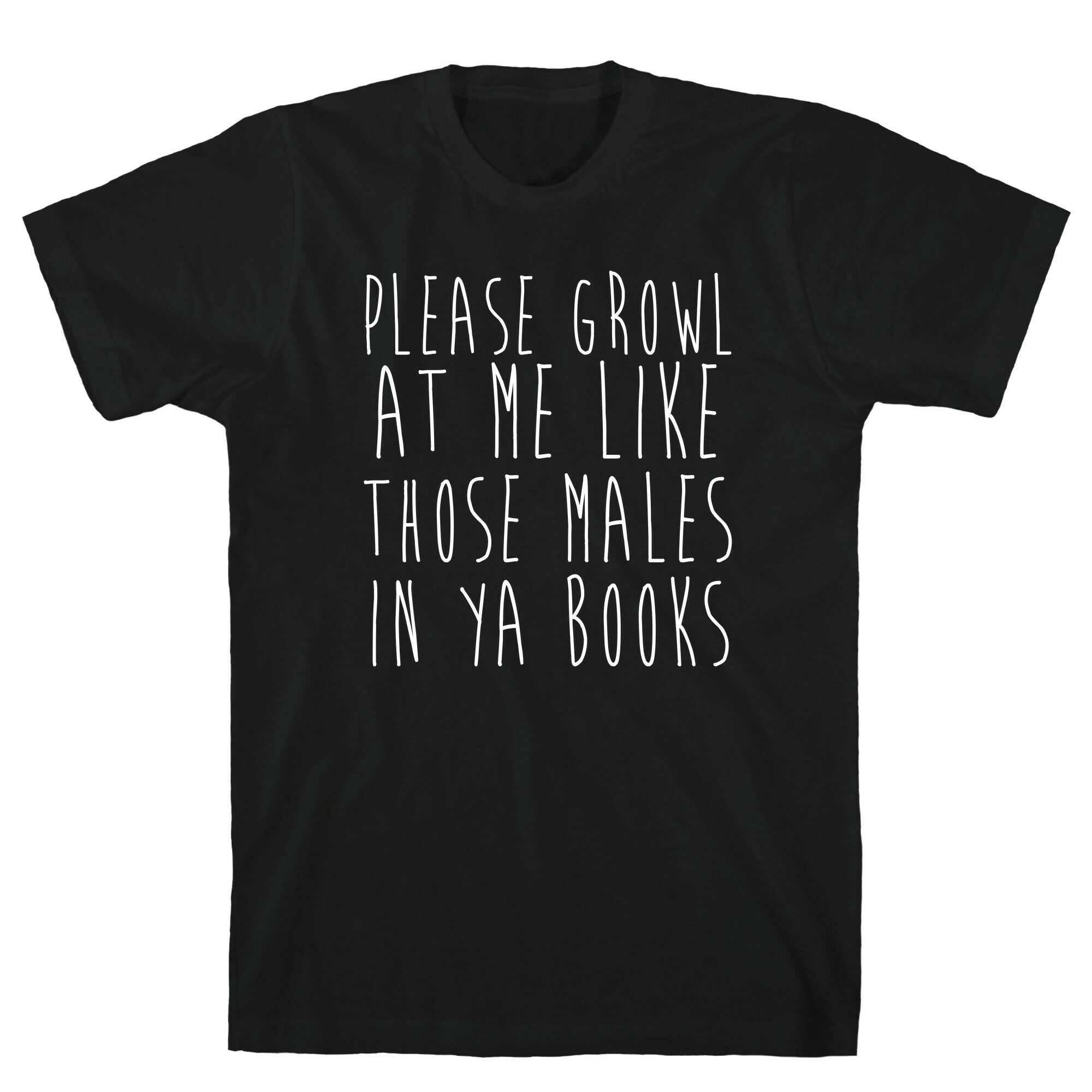 Please Growl at Me Like Those Males in YA T-Shirt
