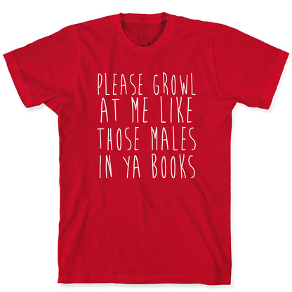Please Growl at Me Like Those Males in YA T-Shirt