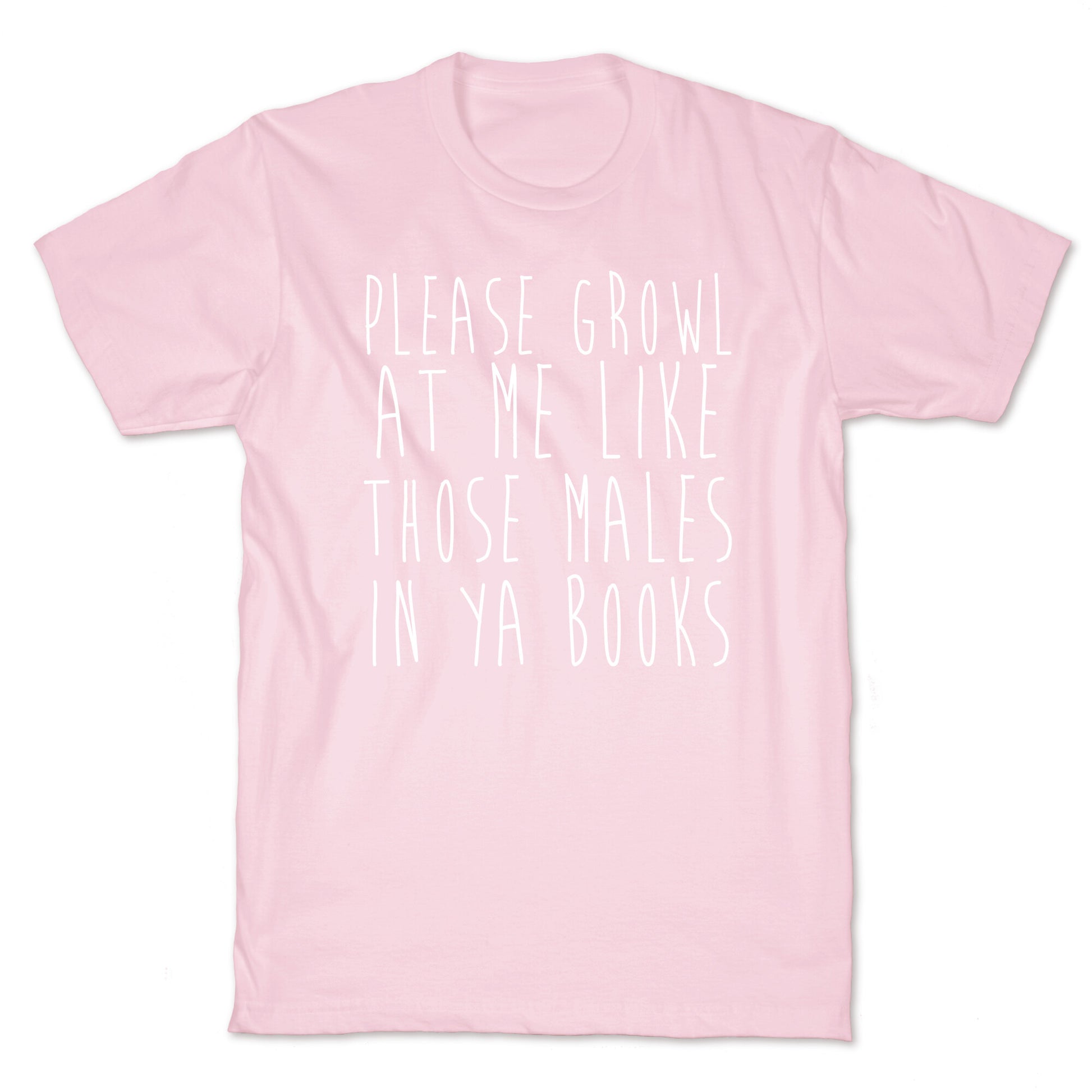 Please Growl at Me Like Those Males in YA T-Shirt