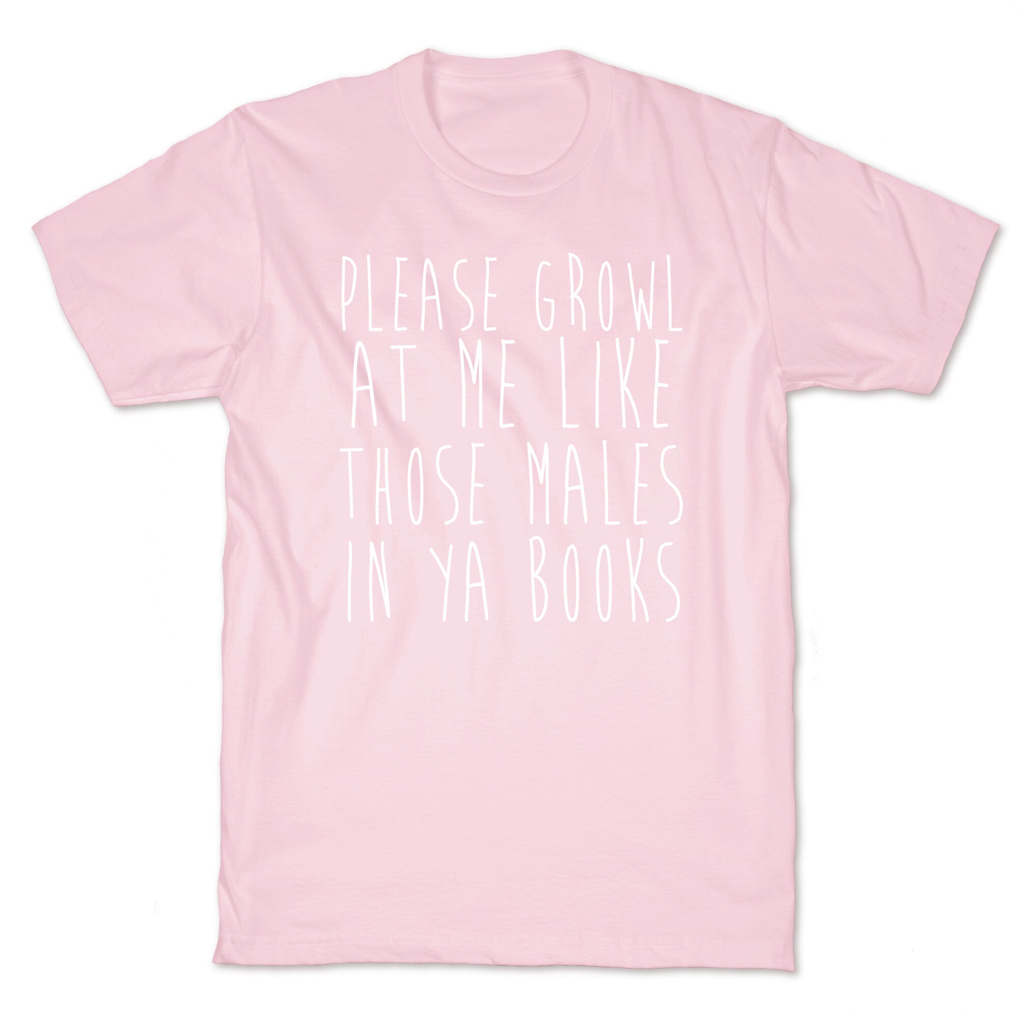 Please Growl at Me Like Those Males in YA T-Shirt