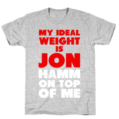My Ideal Weight is Jon Hamm on Top of Me T-Shirt