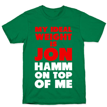 My Ideal Weight is Jon Hamm on Top of Me T-Shirt