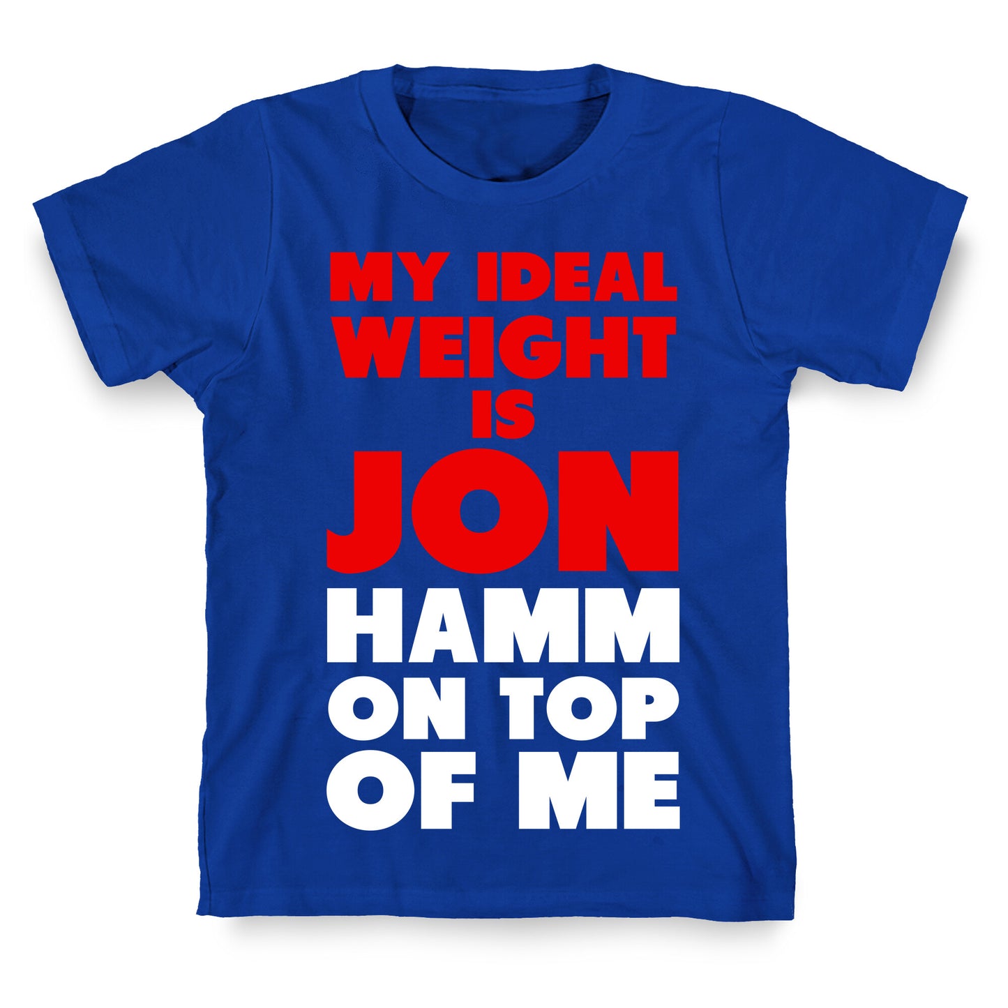 My Ideal Weight is Jon Hamm on Top of Me T-Shirt