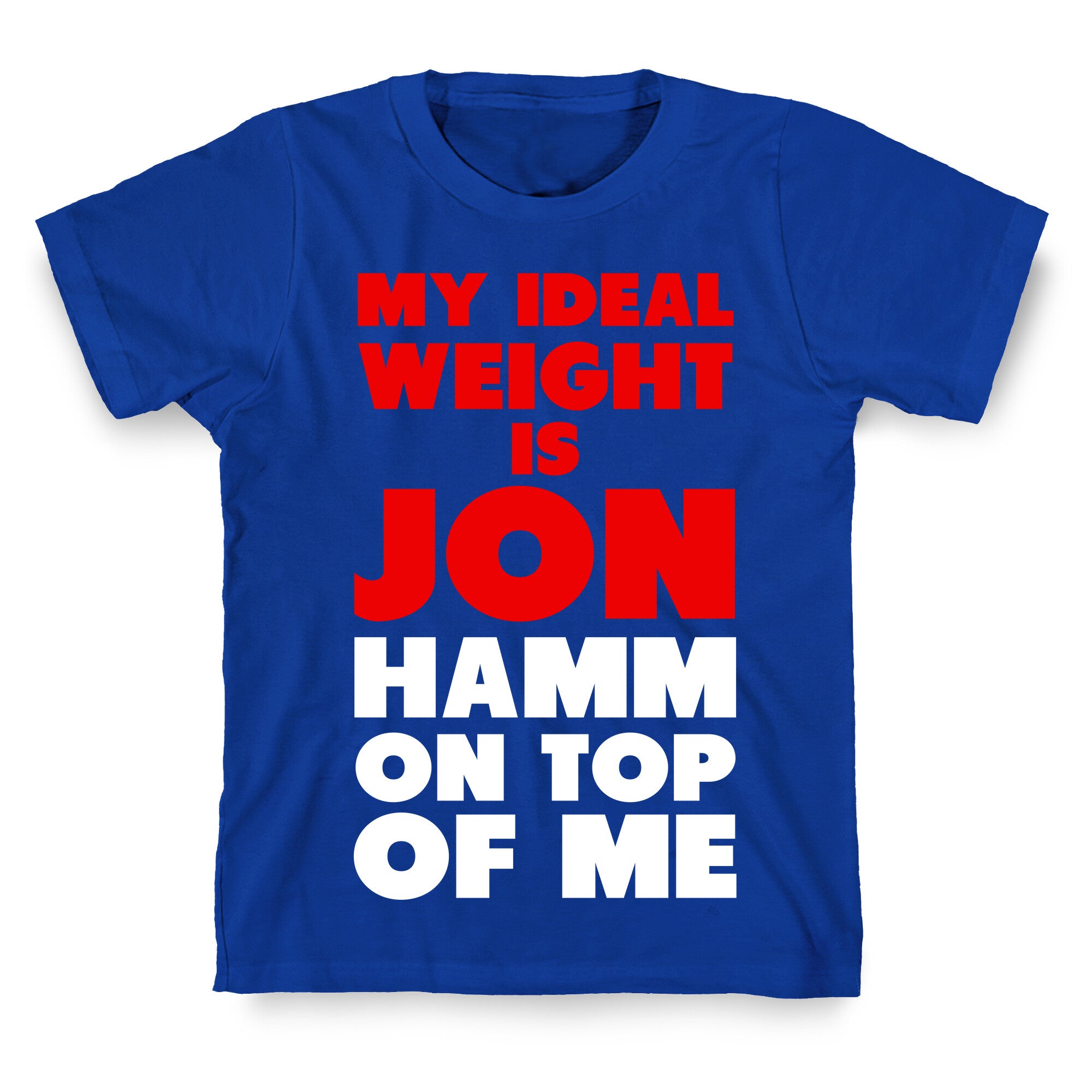 My Ideal Weight is Jon Hamm on Top of Me T-Shirt