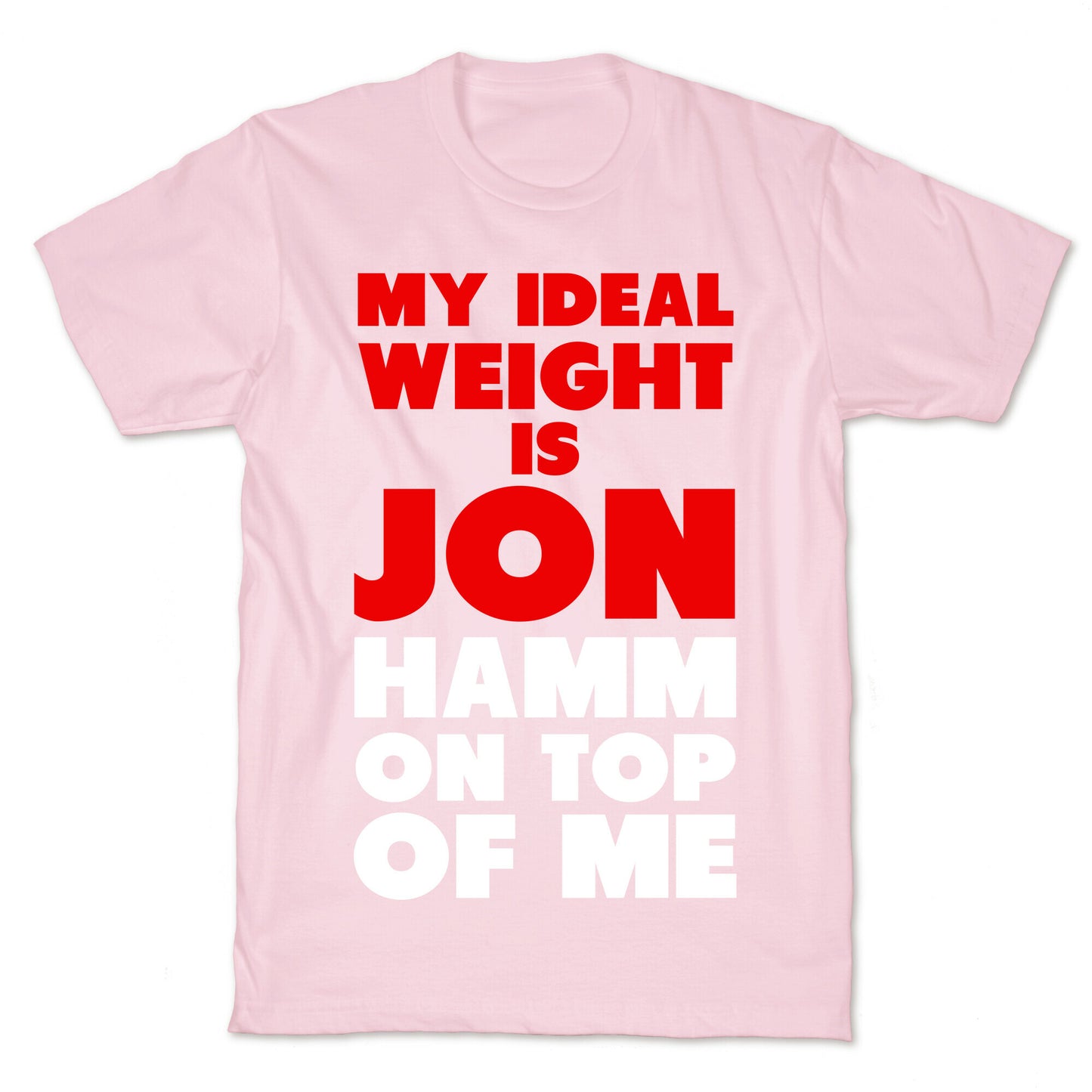 My Ideal Weight is Jon Hamm on Top of Me T-Shirt