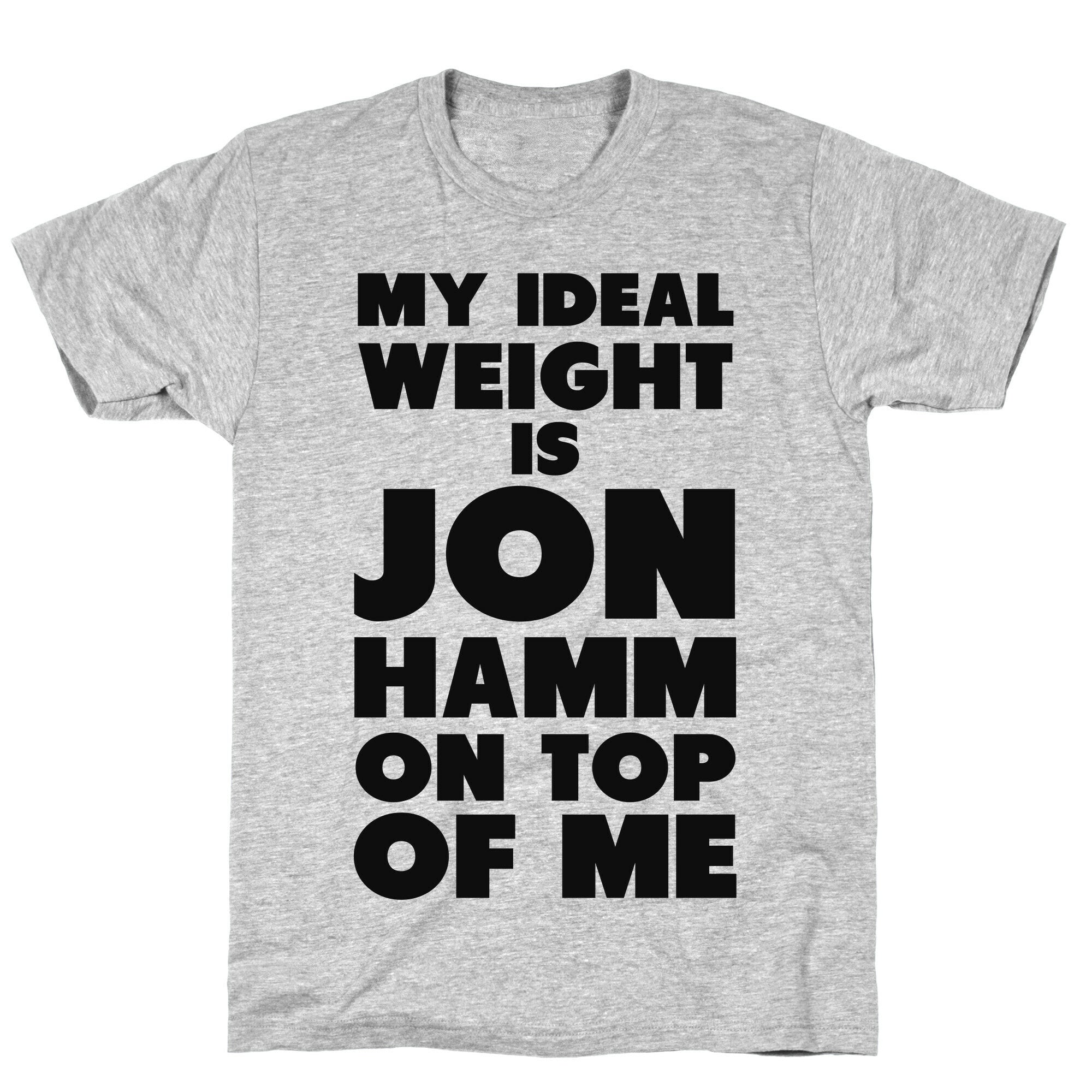 My Ideal Weight is Jon Hamm on Top of Me T-Shirt