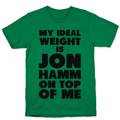 My Ideal Weight is Jon Hamm on Top of Me T-Shirt
