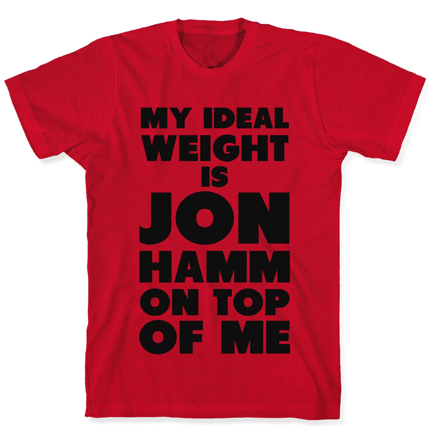 My Ideal Weight is Jon Hamm on Top of Me T-Shirt
