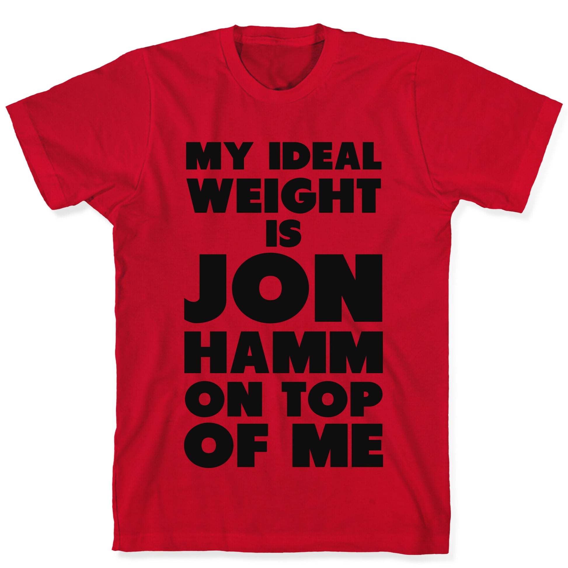 My Ideal Weight is Jon Hamm on Top of Me T-Shirt