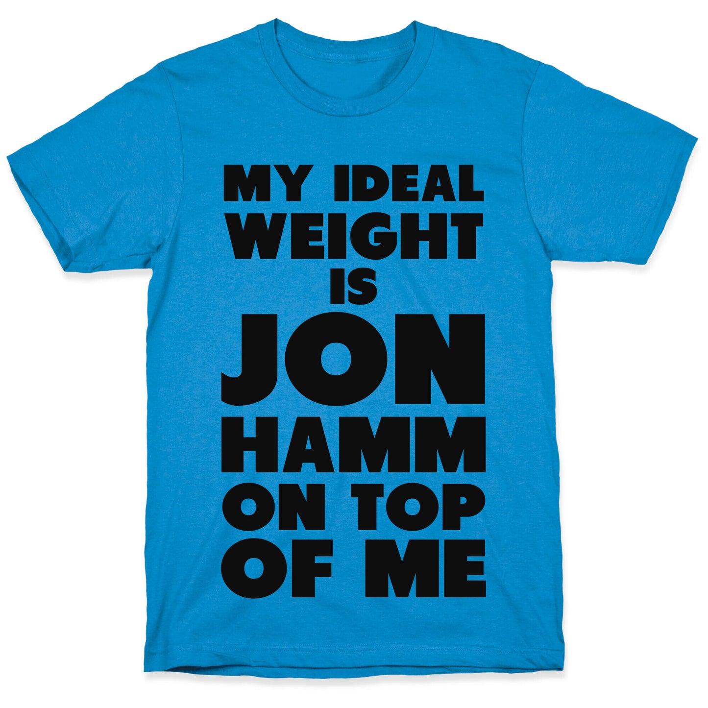 My Ideal Weight is Jon Hamm on Top of Me T-Shirt