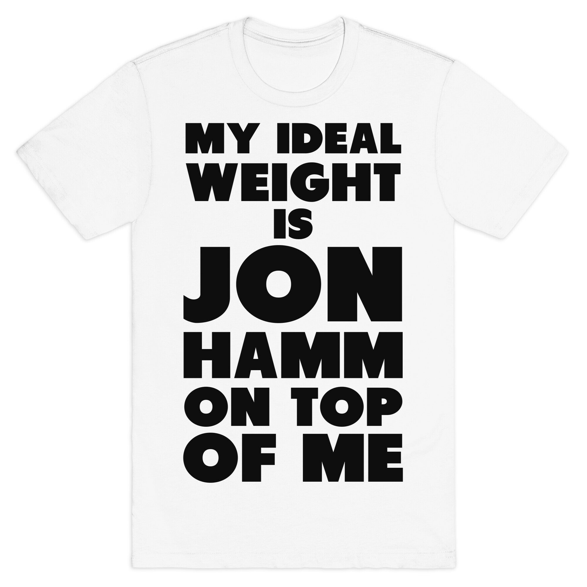 My Ideal Weight is Jon Hamm on Top of Me T-Shirt