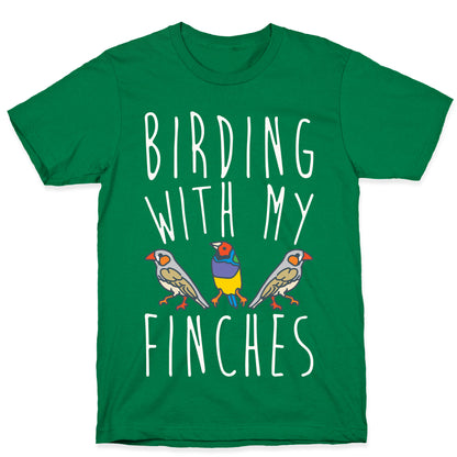 Birding With My Finches T-Shirt