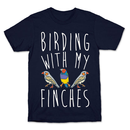 Birding With My Finches T-Shirt