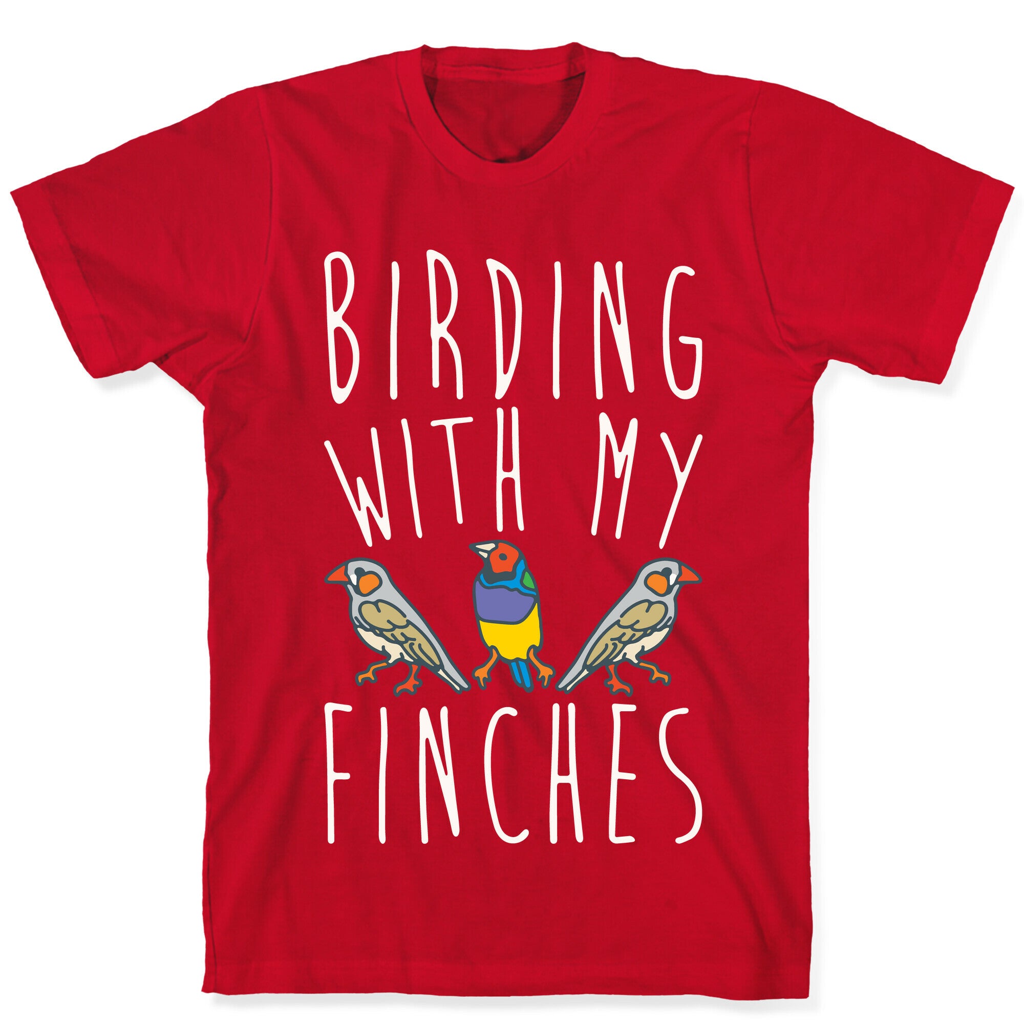 Birding With My Finches T-Shirt