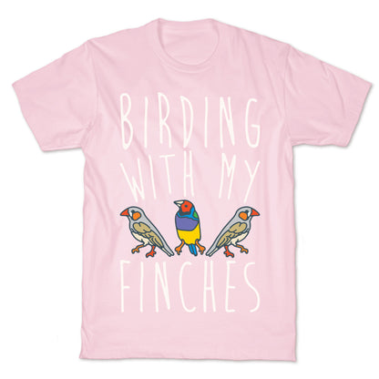 Birding With My Finches T-Shirt