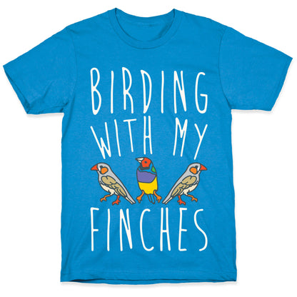 Birding With My Finches T-Shirt