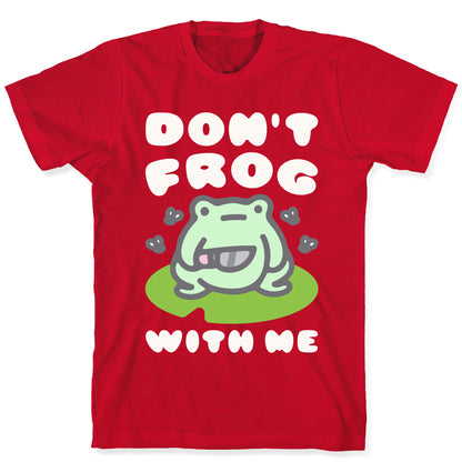 Don't Frog With Me  T-Shirt