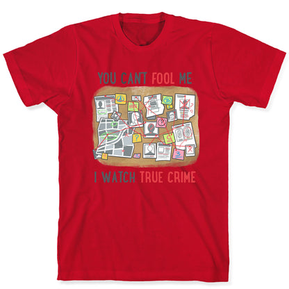 You Can't Fool Me I Watch True Crime T-Shirt