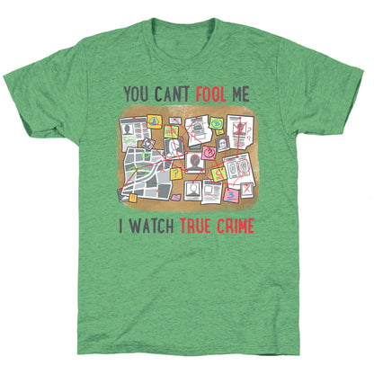 You Can't Fool Me I Watch True Crime Unisex Triblend Tee
