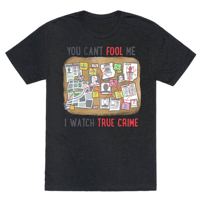 You Can't Fool Me I Watch True Crime Unisex Triblend Tee