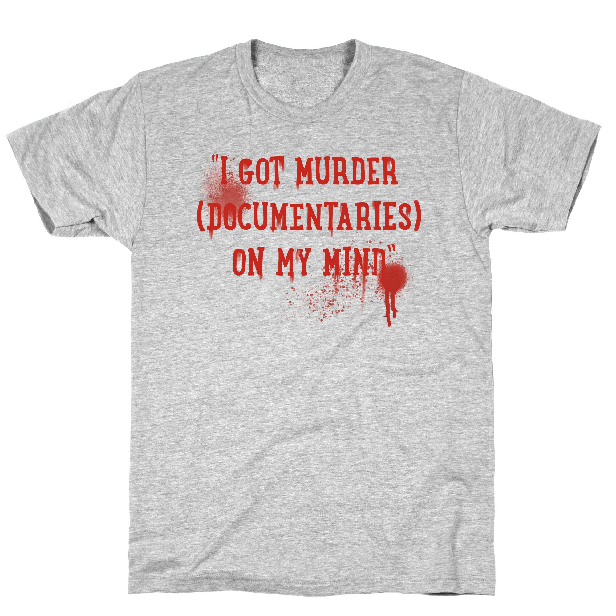 "I Got Murder (Documentaries) On My Mind" Parody T-Shirt