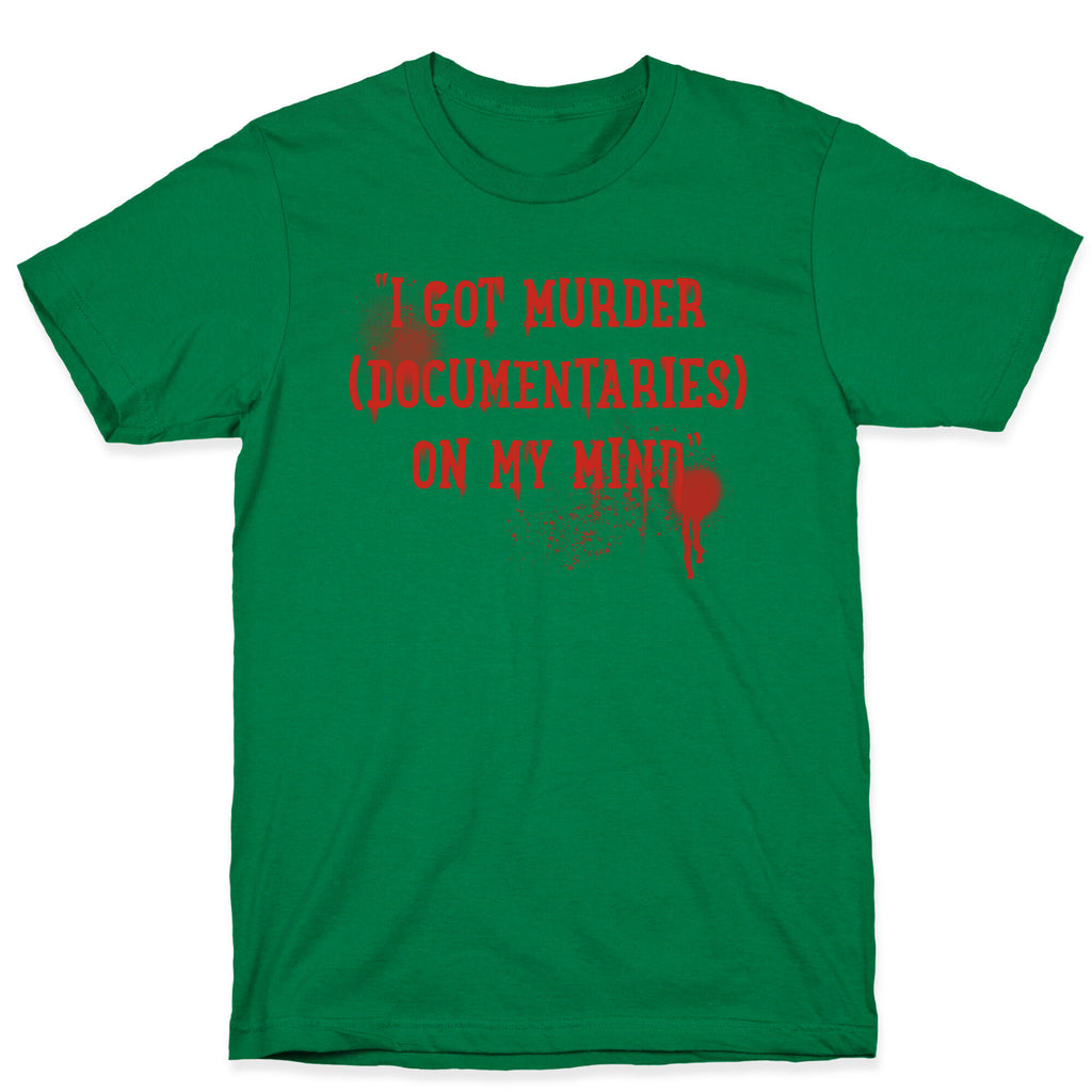 "I Got Murder (Documentaries) On My Mind" Parody T-Shirt