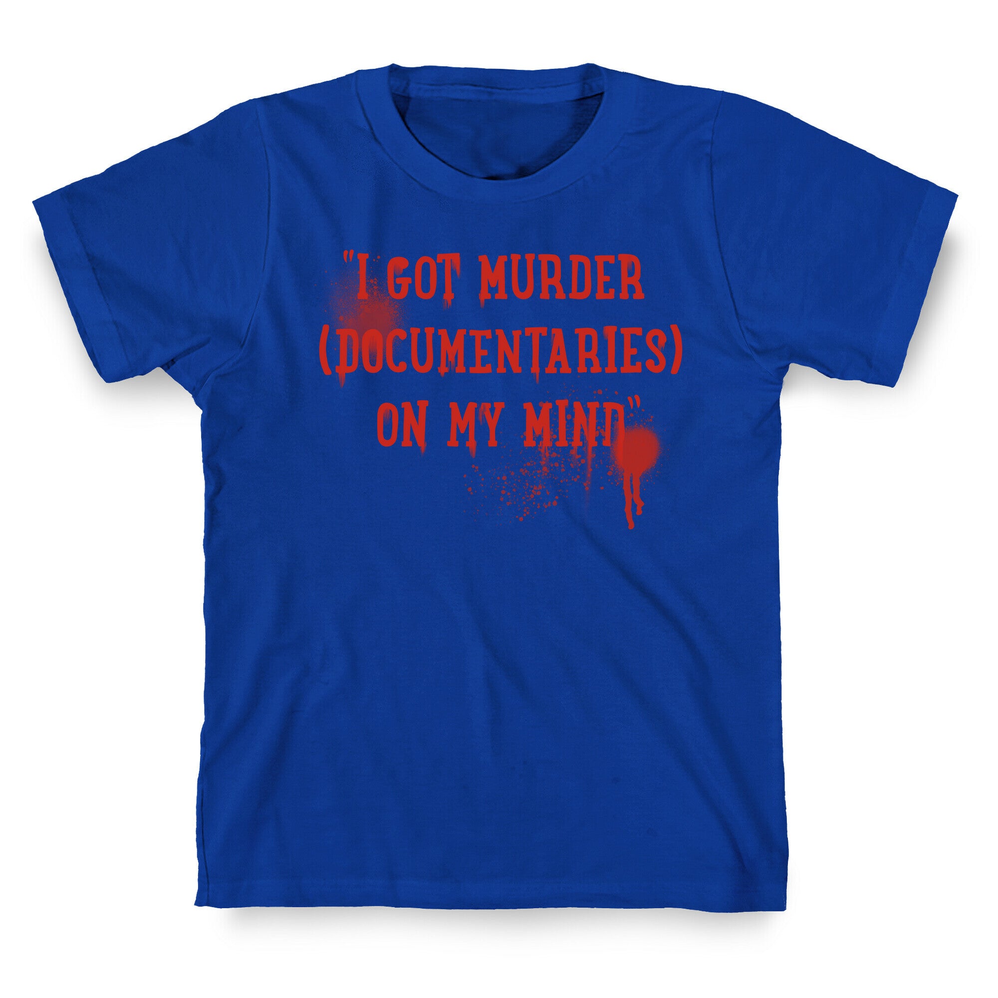 "I Got Murder (Documentaries) On My Mind" Parody T-Shirt