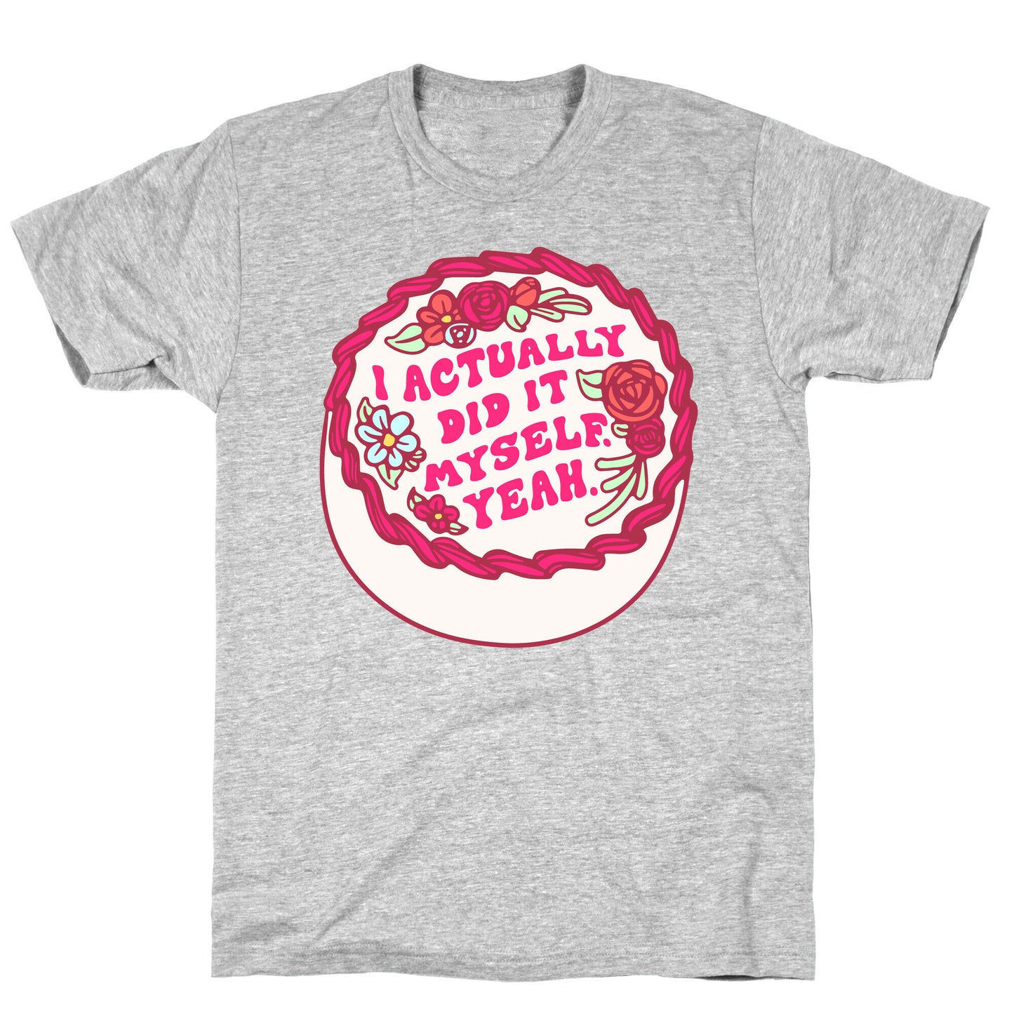 I Actually Did It Myself Yeah T-Shirt