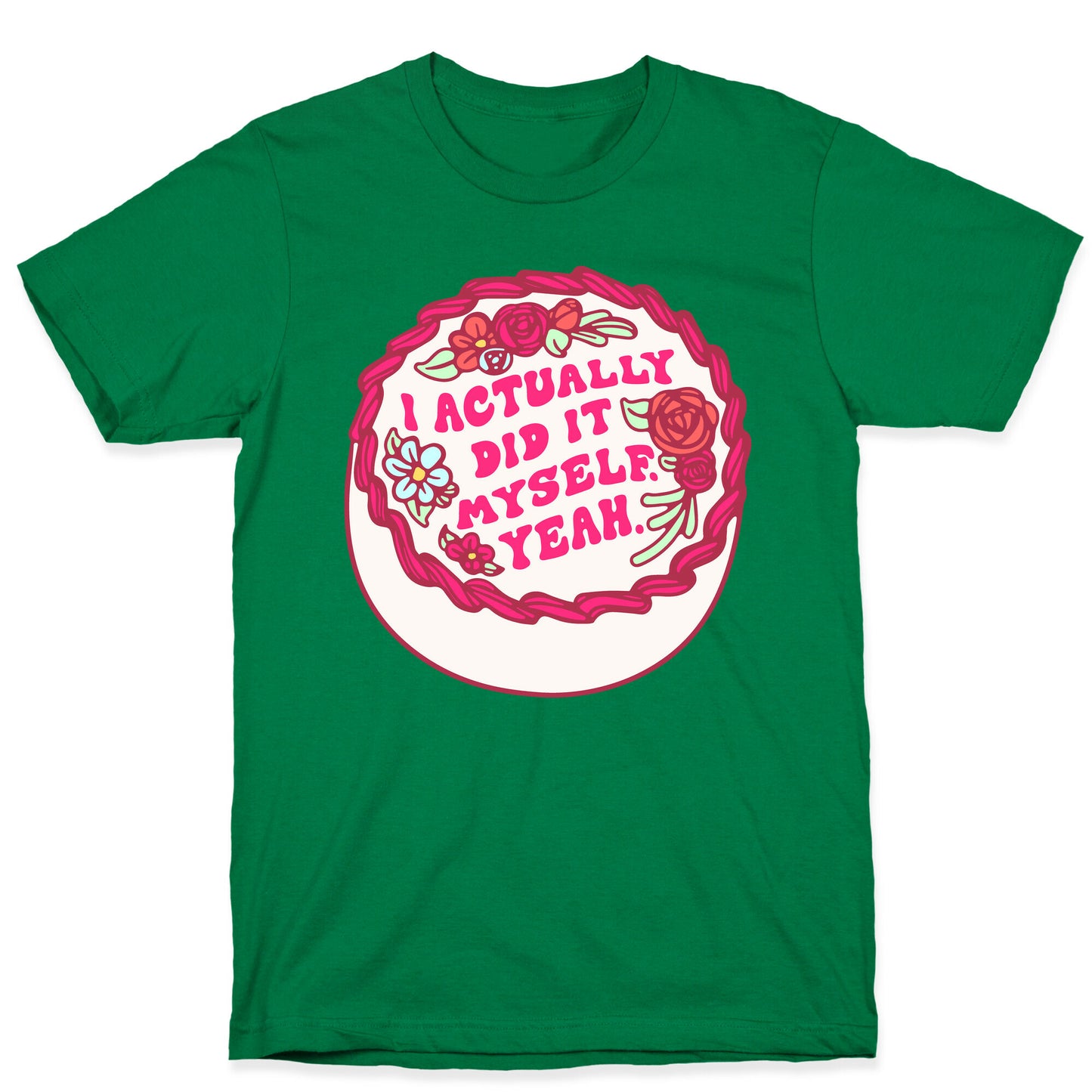 I Actually Did It Myself Yeah T-Shirt