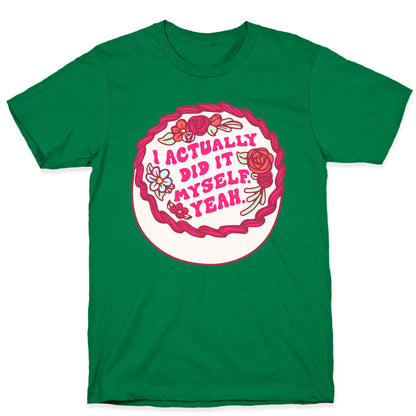 I Actually Did It Myself Yeah T-Shirt