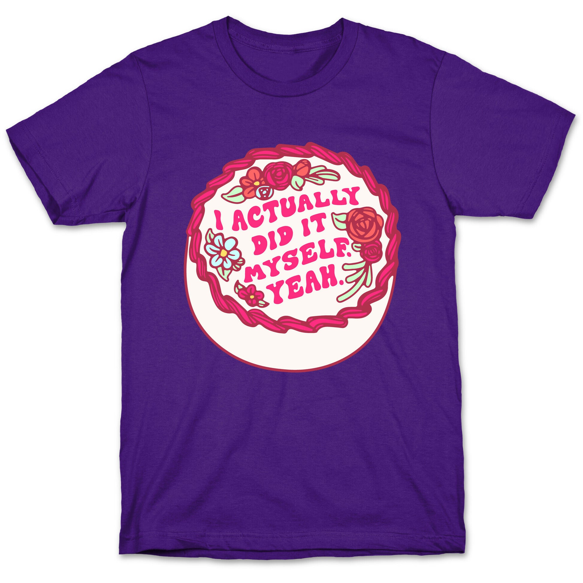 I Actually Did It Myself Yeah T-Shirt