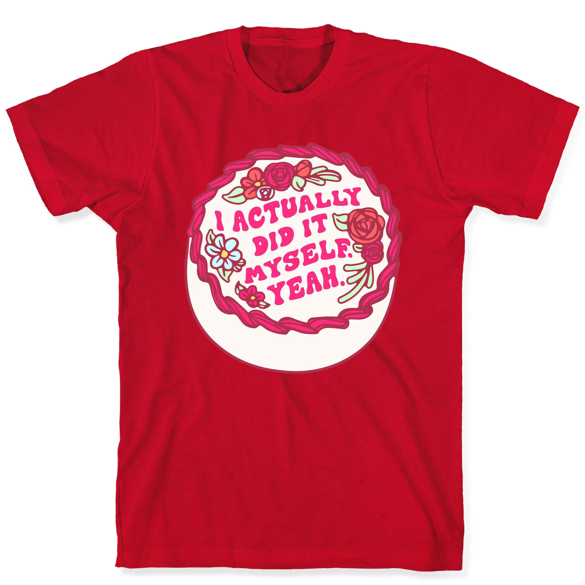 I Actually Did It Myself Yeah T-Shirt