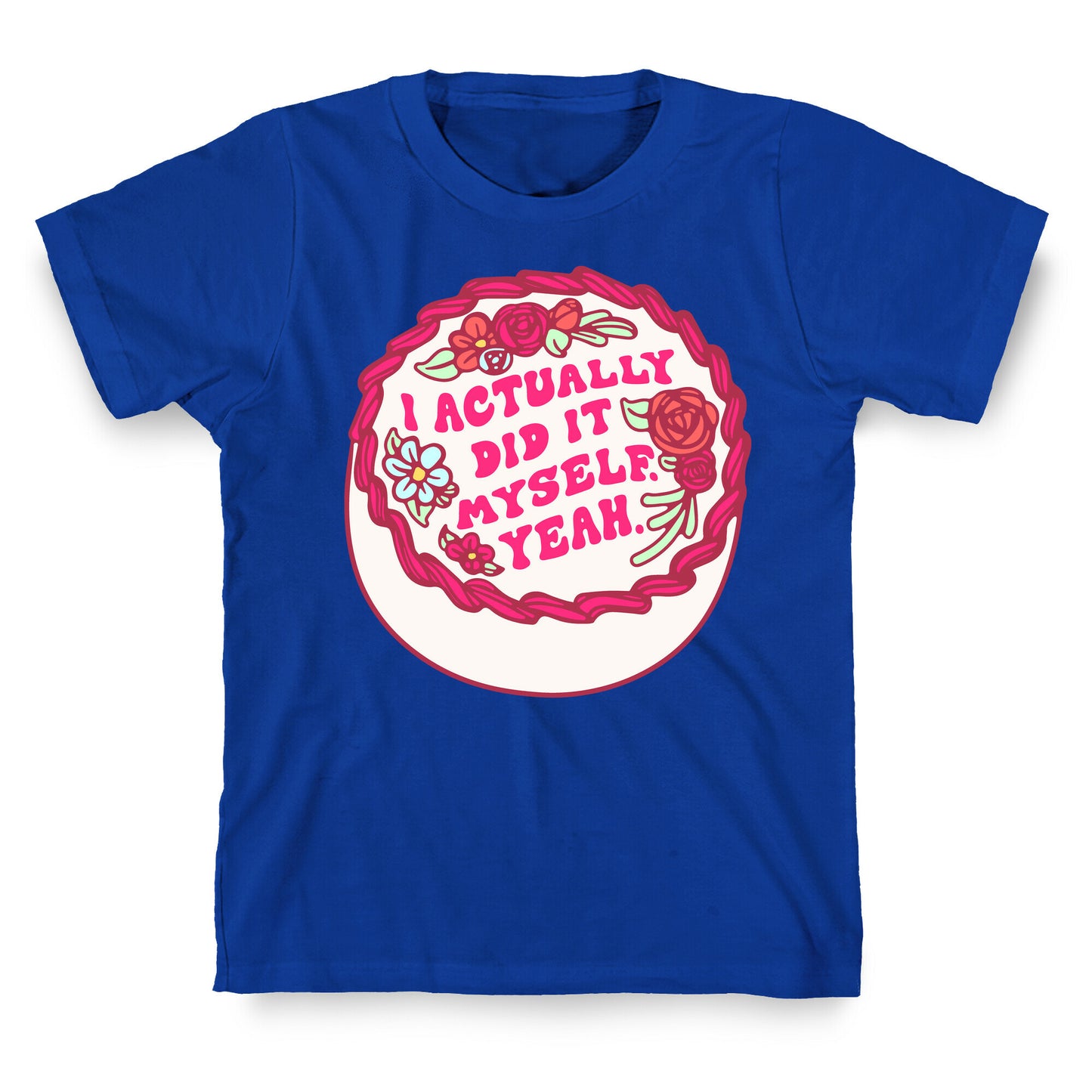 I Actually Did It Myself Yeah T-Shirt