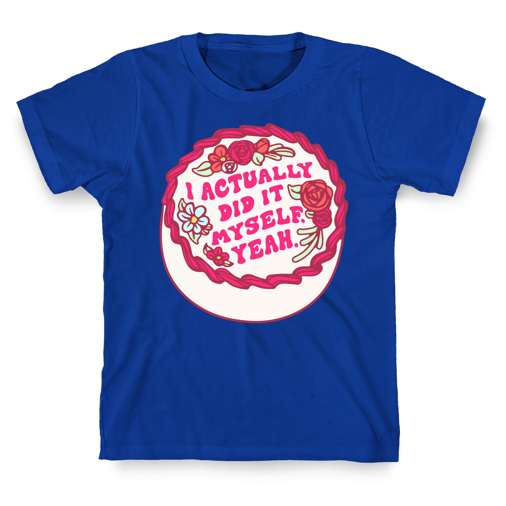 I Actually Did It Myself Yeah T-Shirt