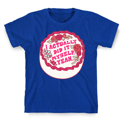I Actually Did It Myself Yeah T-Shirt