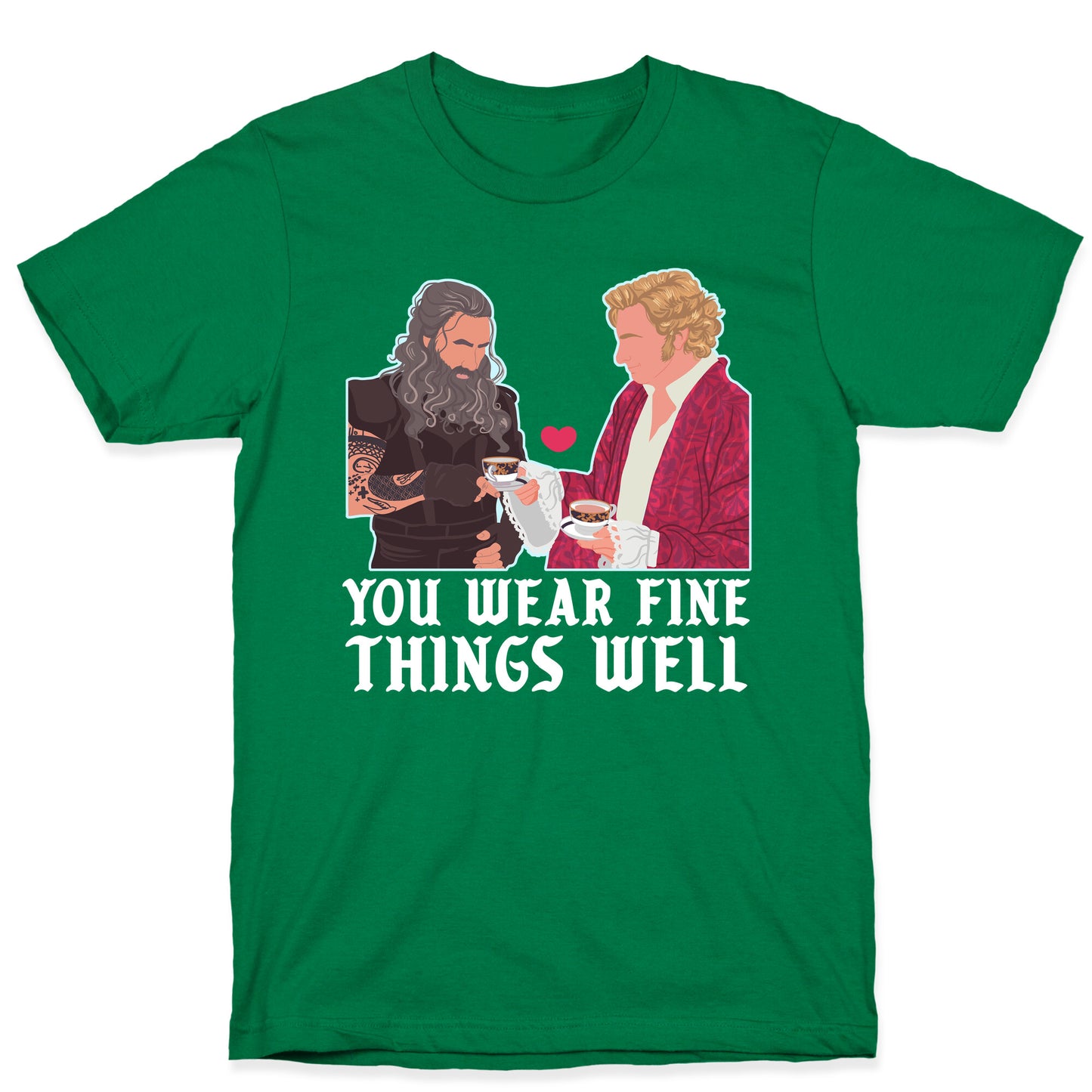 You Wear Fine Things Well T-Shirt