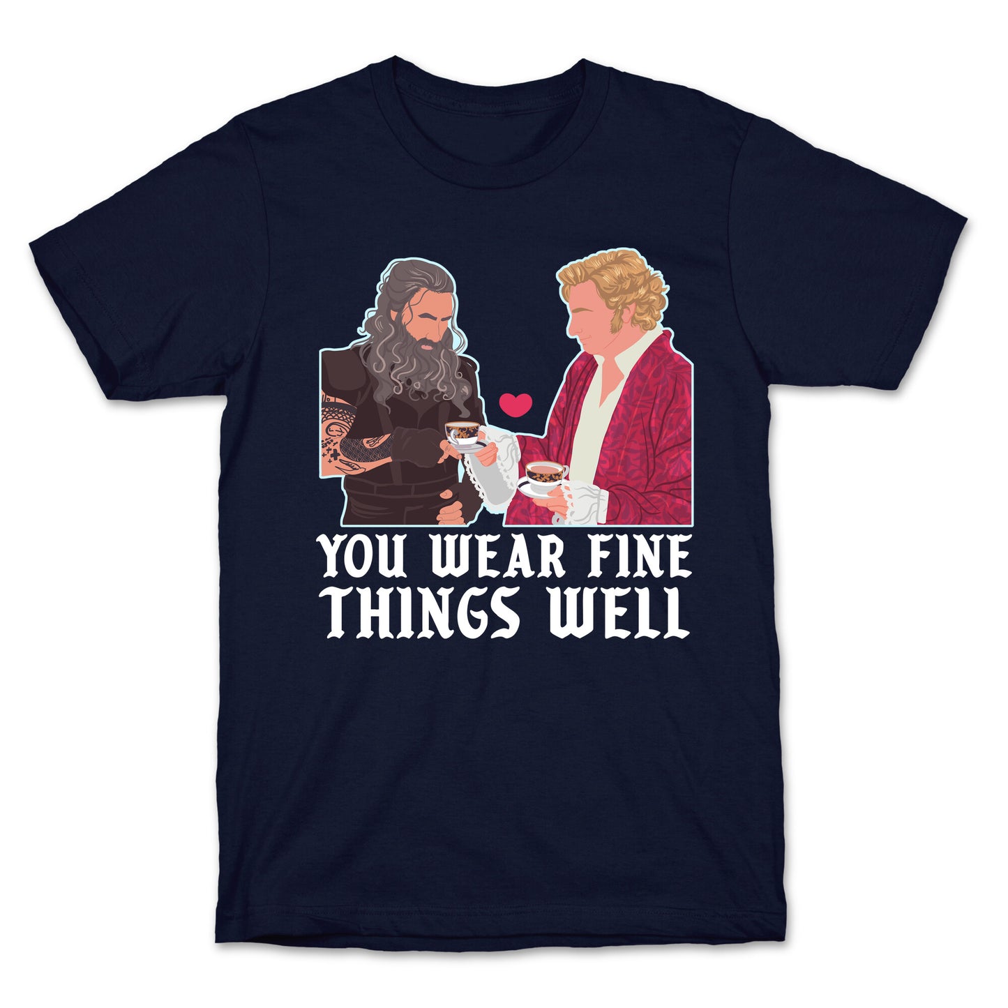 You Wear Fine Things Well T-Shirt
