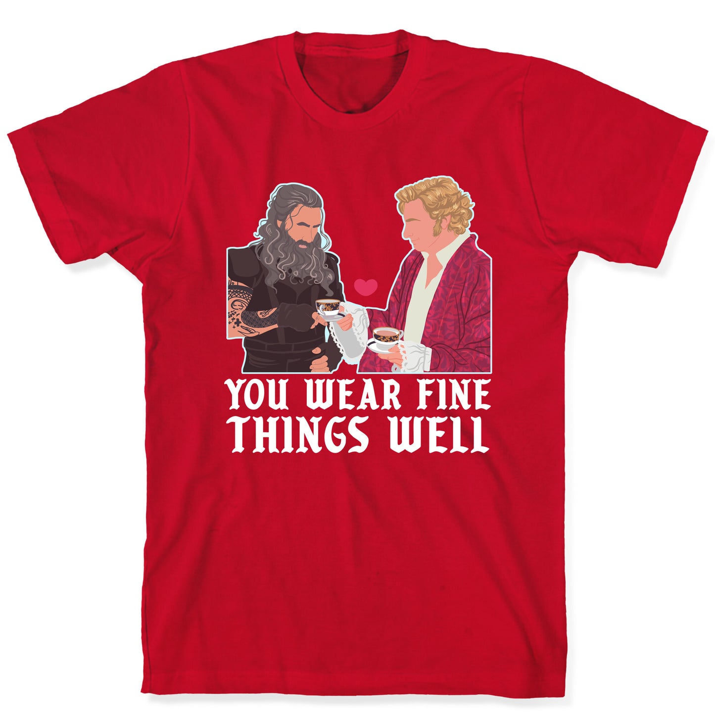 You Wear Fine Things Well T-Shirt
