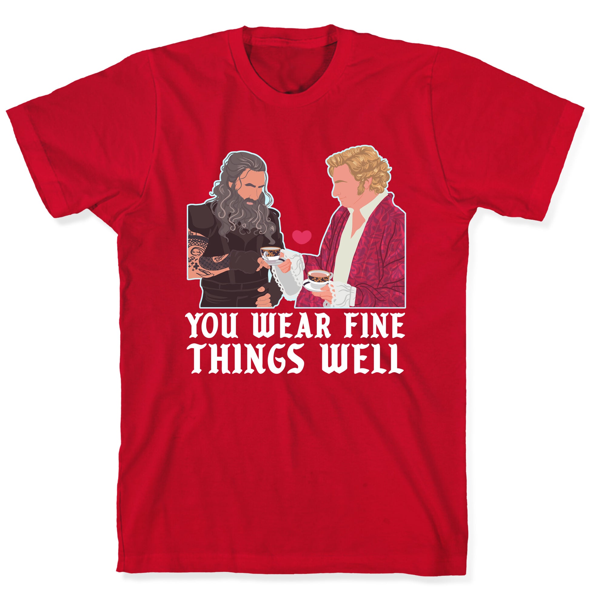 You Wear Fine Things Well T-Shirt
