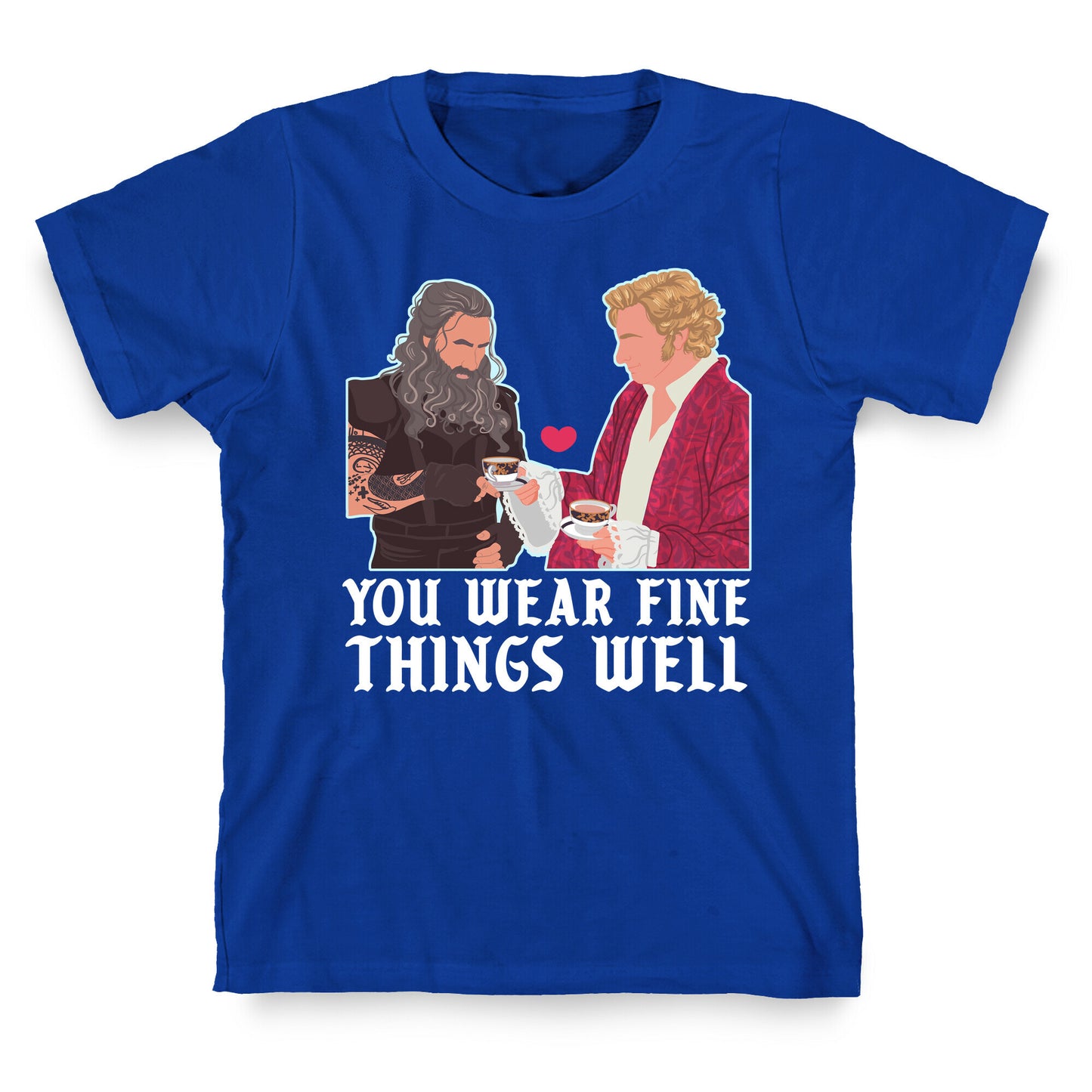 You Wear Fine Things Well T-Shirt