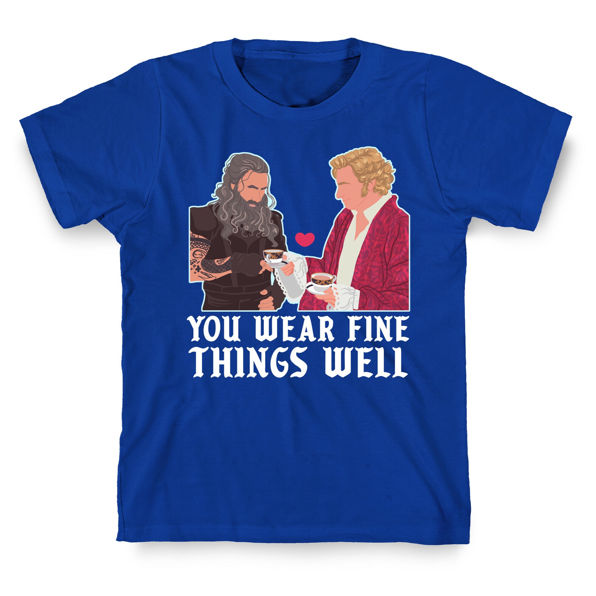 You Wear Fine Things Well T-Shirt