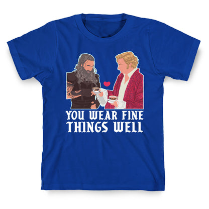 You Wear Fine Things Well T-Shirt