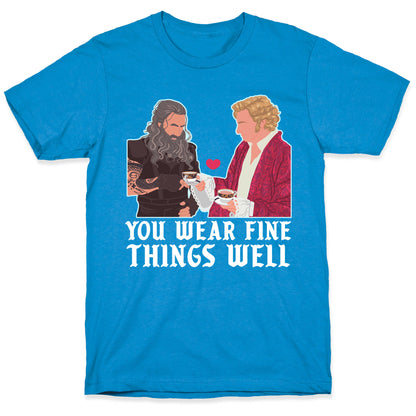 You Wear Fine Things Well T-Shirt