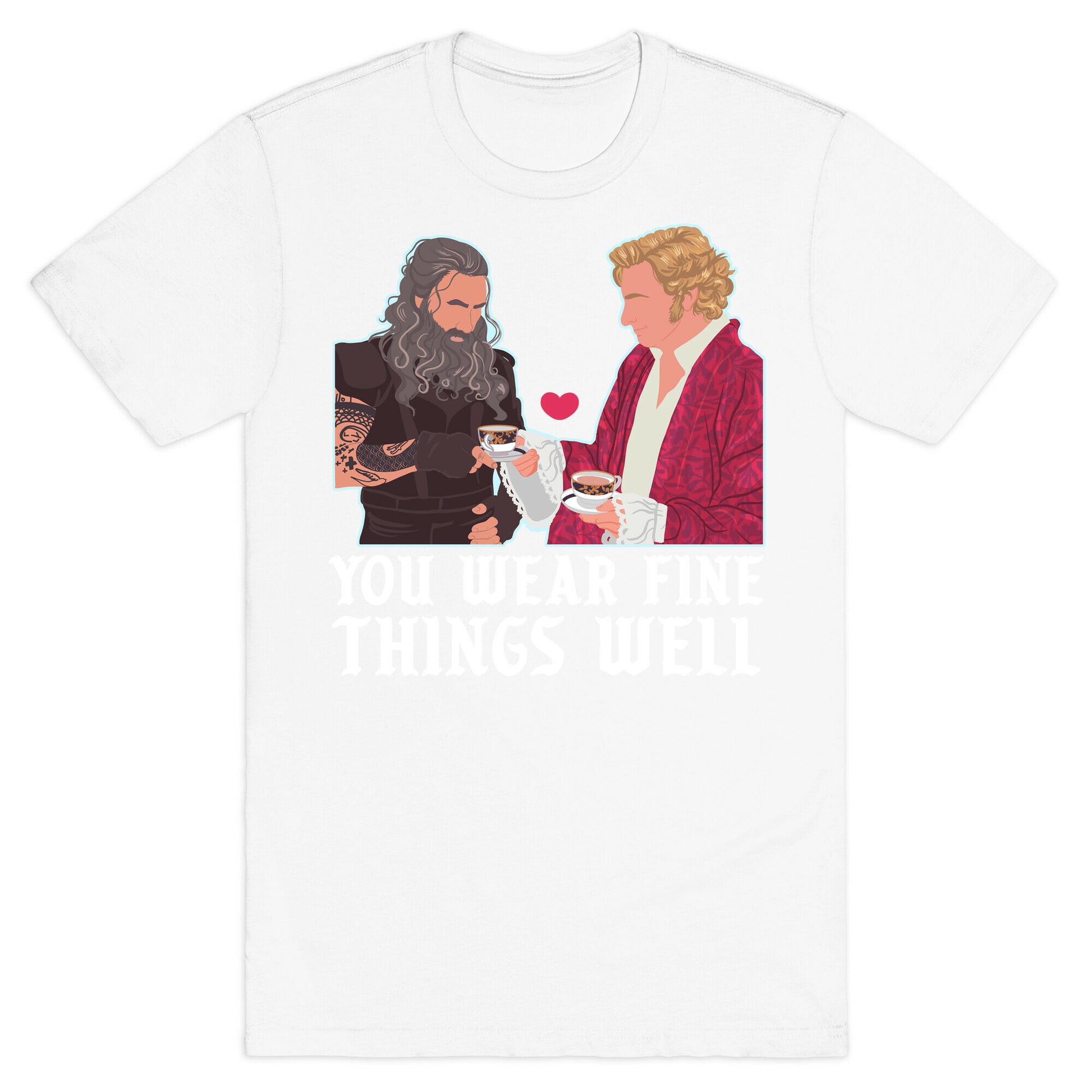 You Wear Fine Things Well T-Shirt