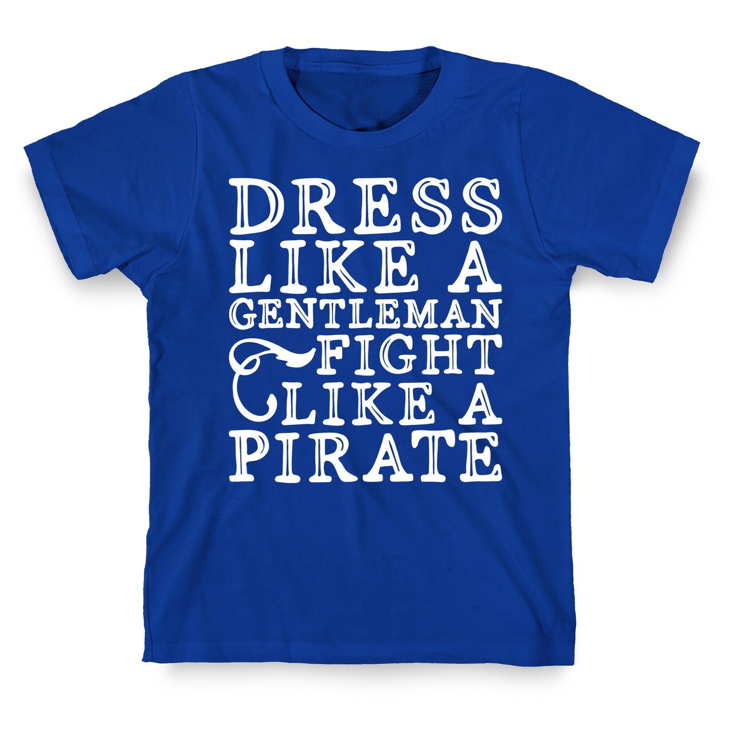 Dress Like A Gentleman Fight Like A Pirate  T-Shirt