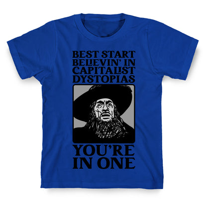 Best Start Believin' In Capitalist Dystopias, You're In One  T-Shirt