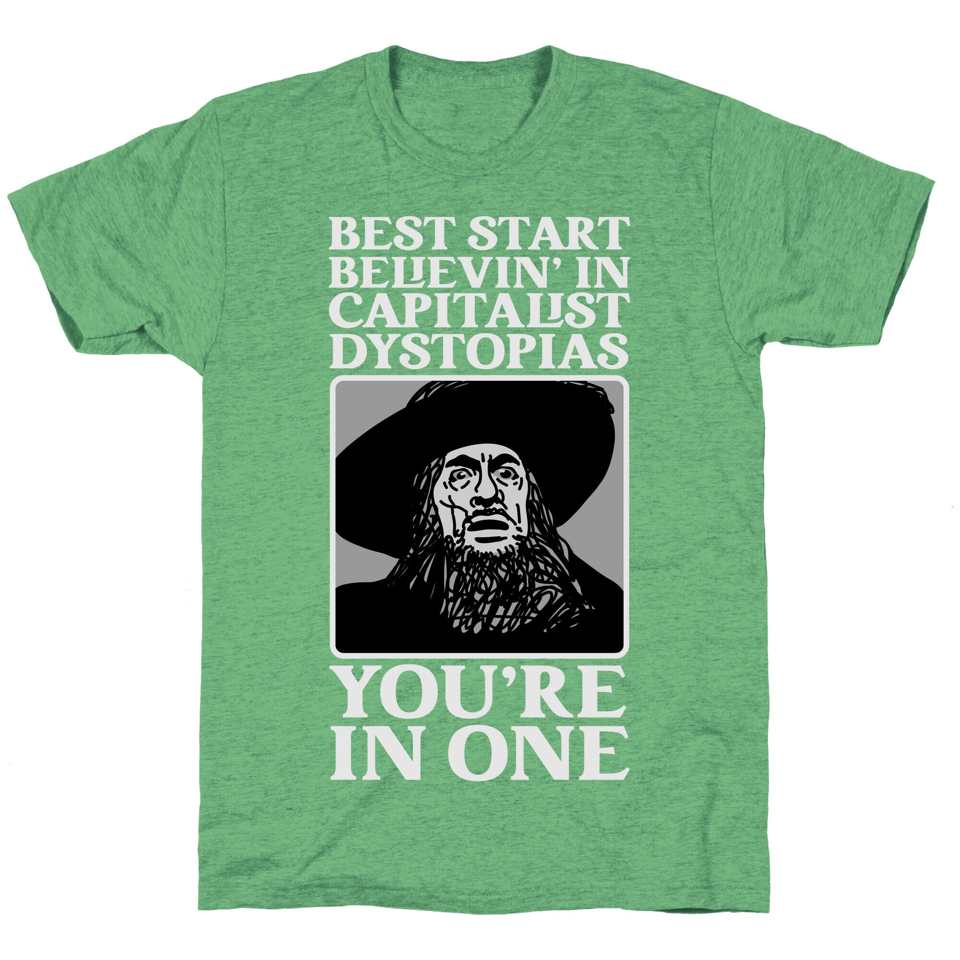 Best Start Believin' In Capitalist Dystopias, You're In One  Unisex Triblend Tee